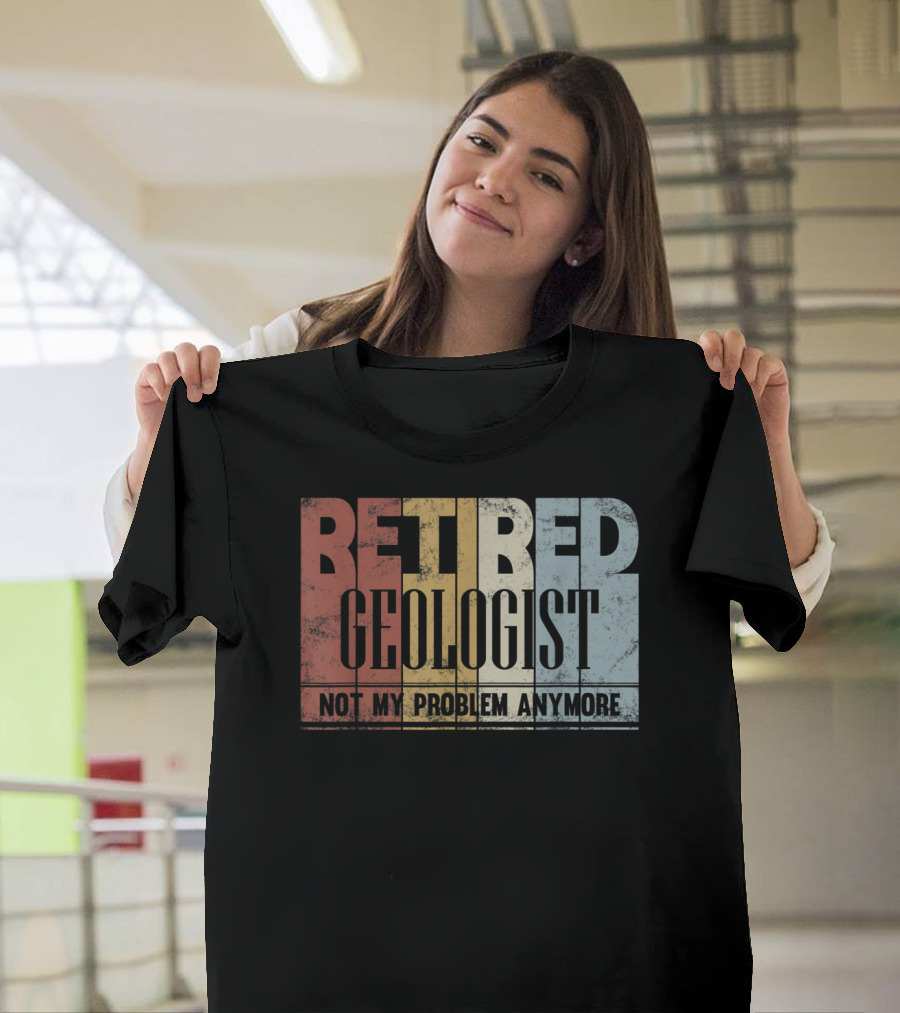 RETired Geologist Not My Problem Anymore T-Shirt