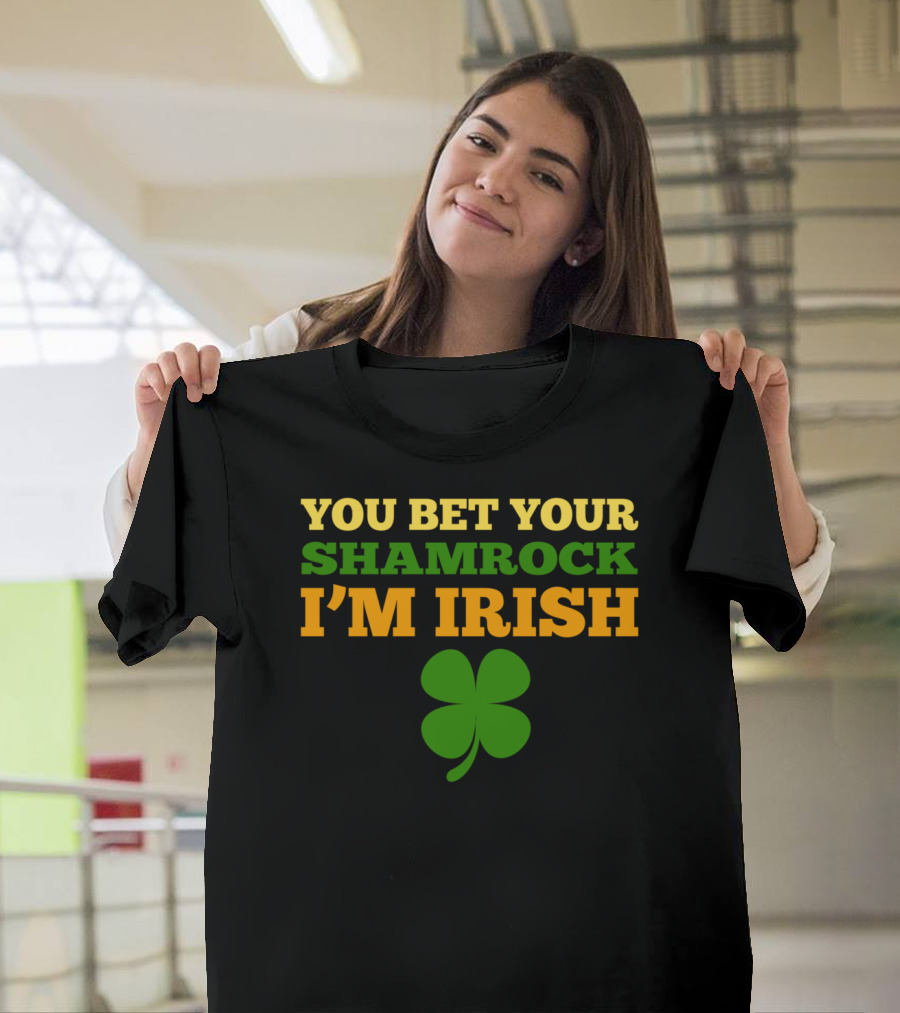 You Bet Your Shamrock I'm Irish St. Patrick's Day T-Shirt