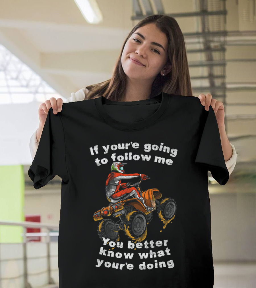 If You're Going to Follow Me You Better Know What You're Doing Off Road T-Shirt