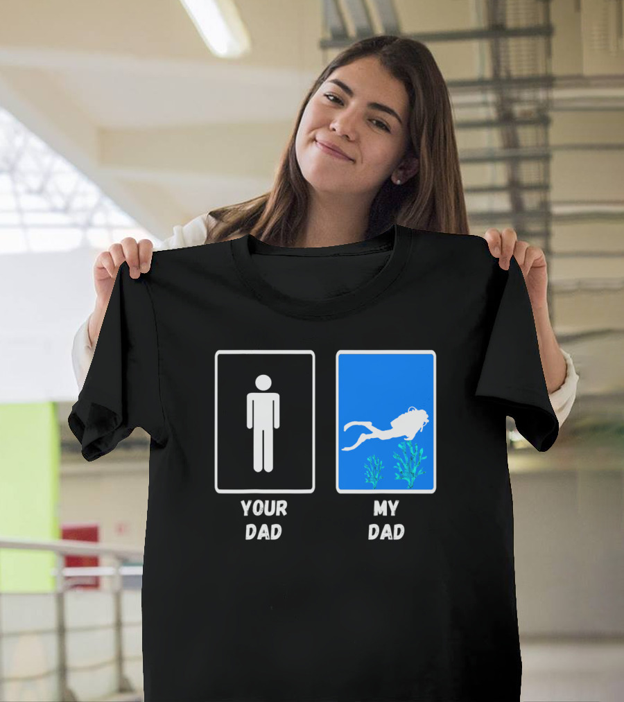 Your Dad My Dad Deep Sea Scuba Diver Dad Diving Snorkeli T-Shirt