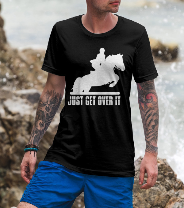 Just Get Over It English Riding Hunter Jumper Girl Riding T-Shirt