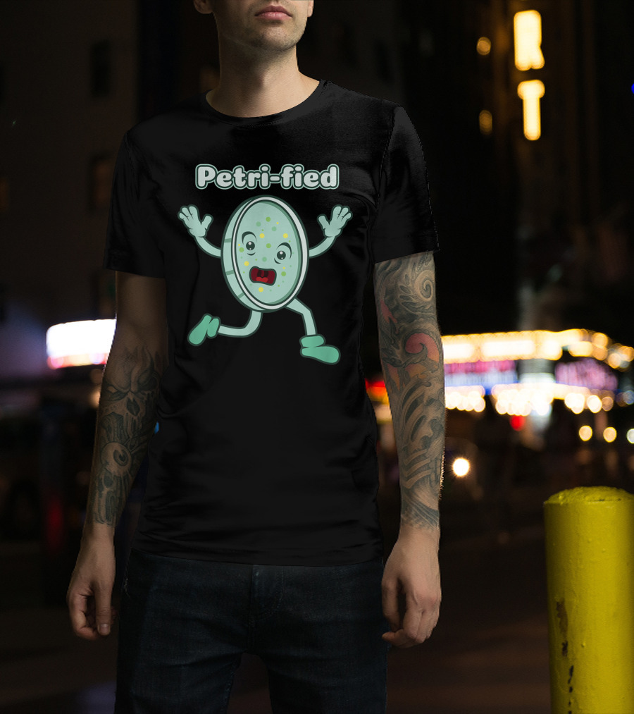 Petri-fied Funny Petrified Petri Dish Biology T-Shirt
