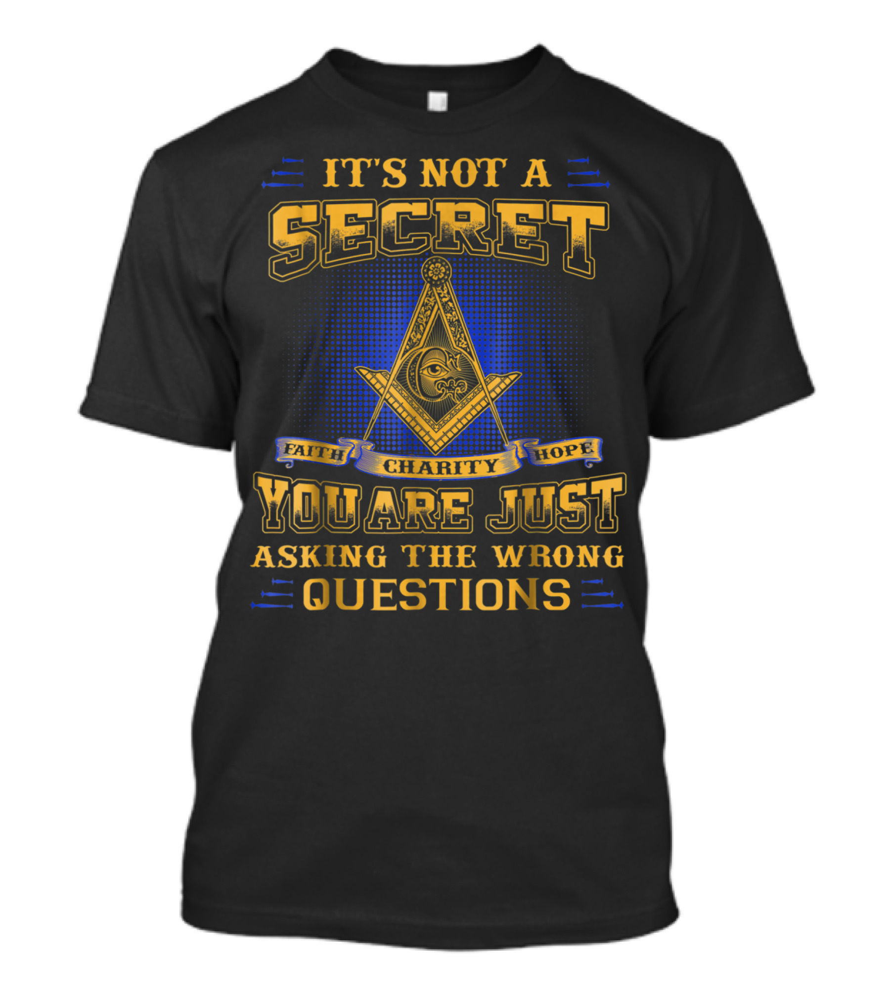 It's Not A Secret You Are Just Asking The Wrong Questions Freemason Faith Charity Hope T-Shirt