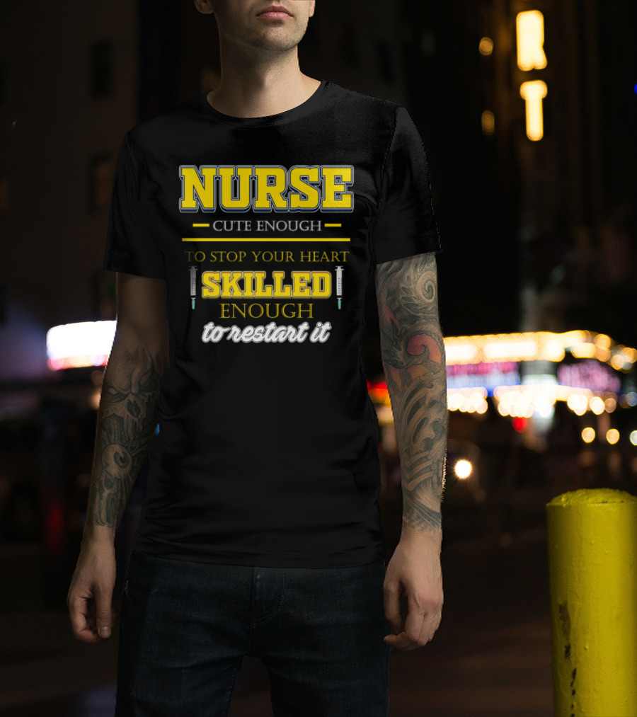 Nurse Cute Enough To Stop Your Heart Skilled Enough To Restart It T-Shirt