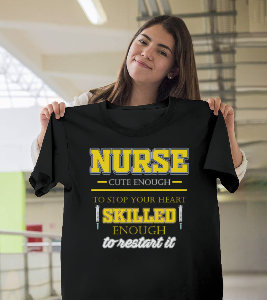 Nurse Cute Enough to Stop Your Heart Skilled Enough to Restart It T-Shirt