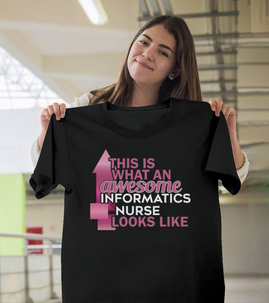 This Is What An Awesome Informatics Nurse Looks Like T-Shirt