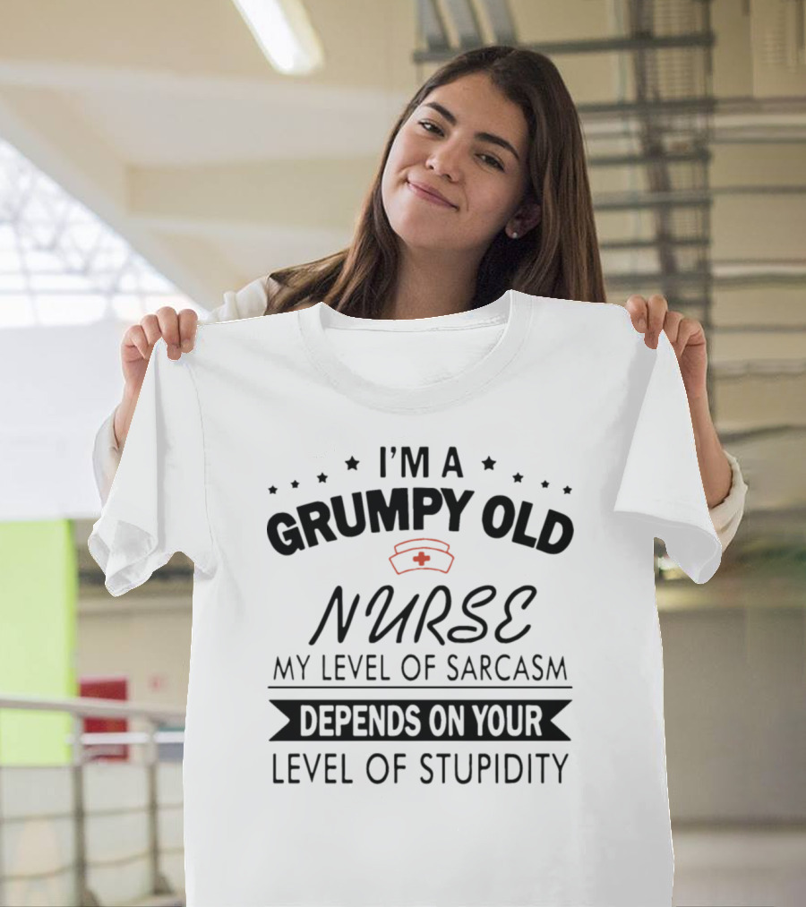 I Am a Grumpy Old Nurse My Level of Sarcasm Depends on Your Level of Stupidity T-Shirt