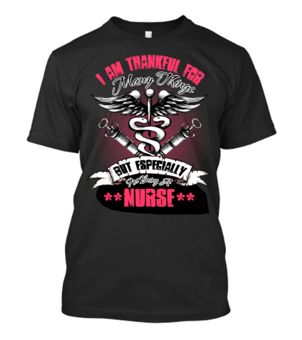I Am Thankful For Many Things But Especially For Being A Nurse T-Shirt