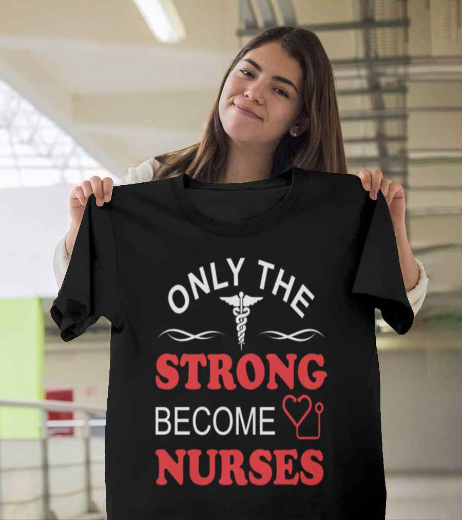 Only The Strong Become Nurses Pride Stethoscope and Caduceus T-Shirt