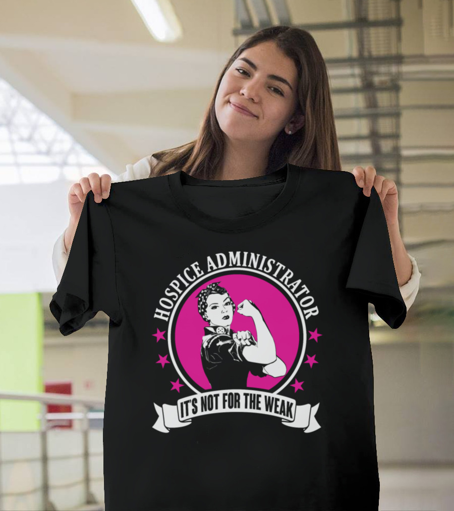 Hospice Administrator It's Not For The Weak T-Shirt