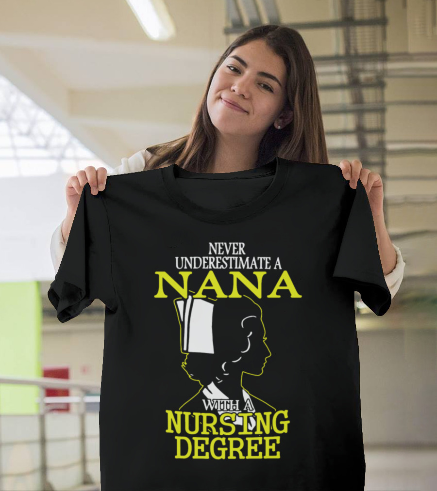 Never Underestimate a Nana With a Nursing Degree T-Shirt