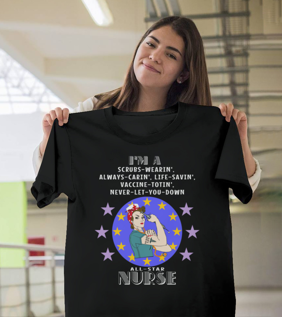I'm a Scrubs-Wearin' Always-Carin' Life-Savin' Vaccine-Totin' Never-Let-You-Down All-Star Nurse T-Shirt