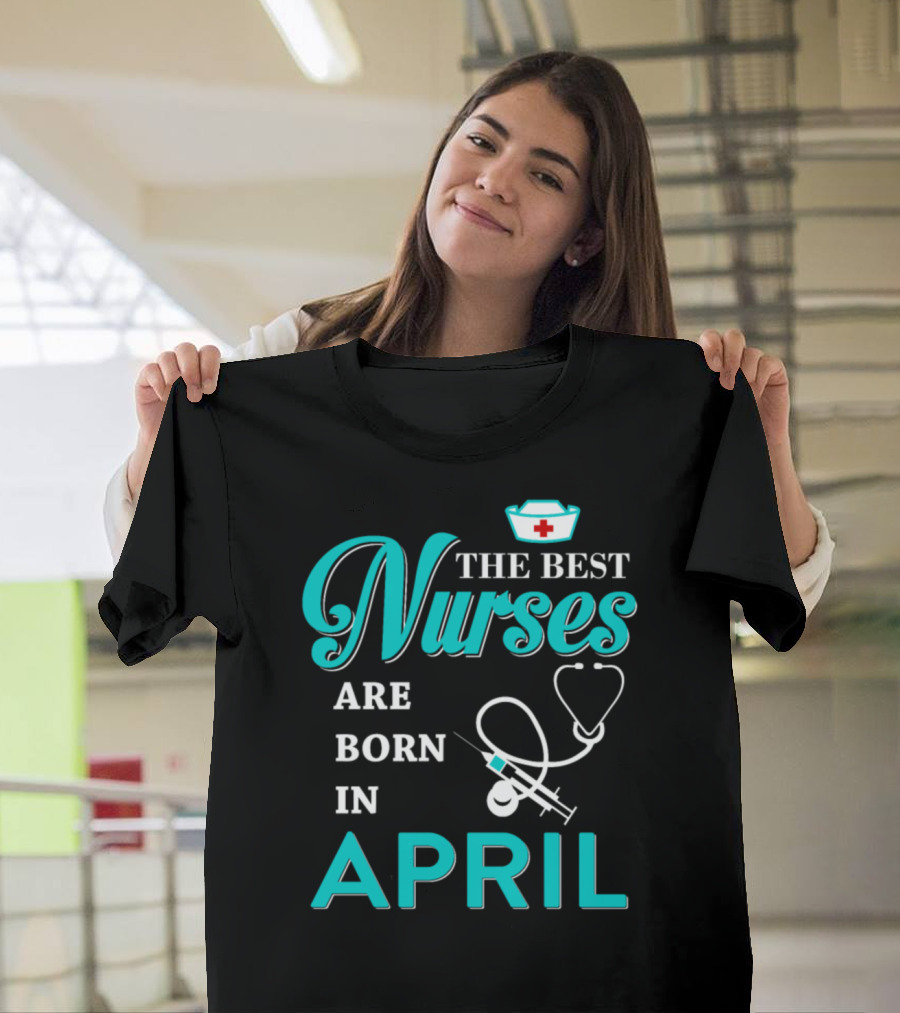 The Best Nurses Are Born In April Stethoscope and Syringe Nurse Hat T-Shirt