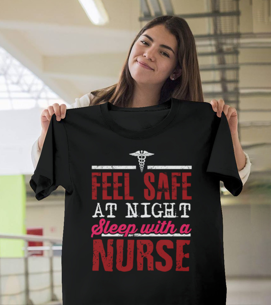 Feel Safe at Night Sleep with a Nurse Funny Naughty Nurse Hilarious Nursi T-Shirt