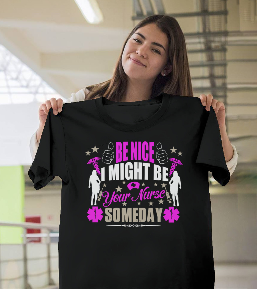 Be Nice I Might Be Your Nurse Someday T-Shirt
