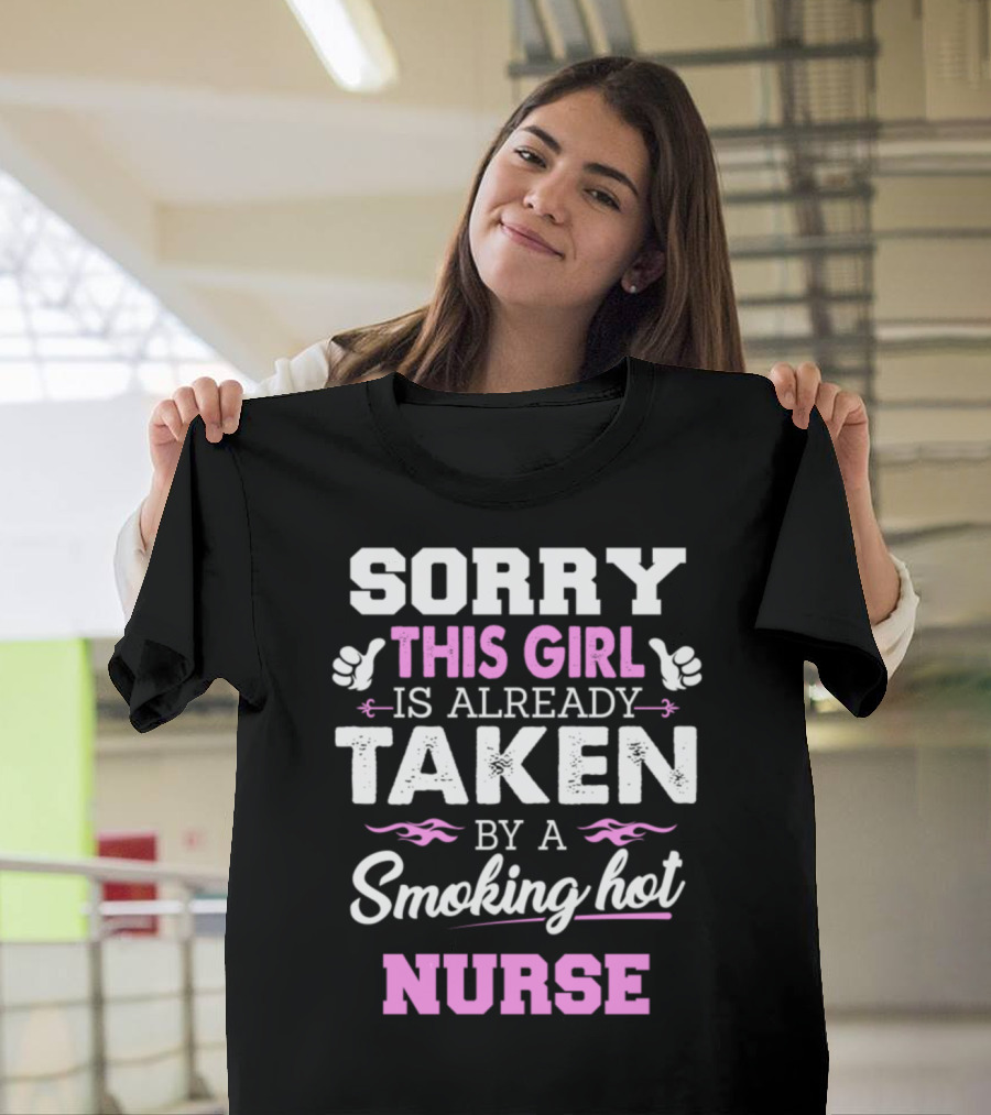 Sorry This Girl is Already Taken by a Smoking Hot Nurse T-Shirt