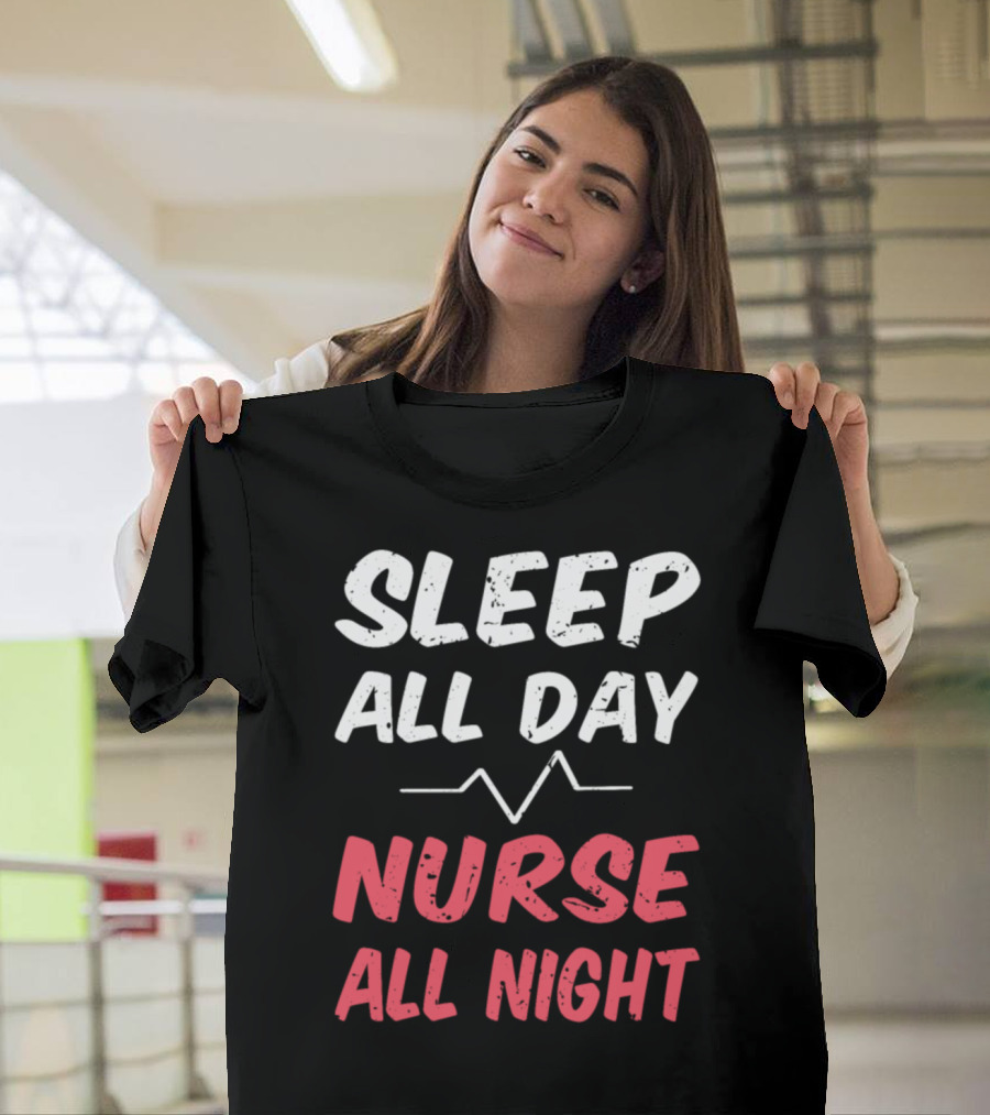 SLEEP ALL DAY NURSE ALL NIGHT FUNNY NURSING T-Shirt