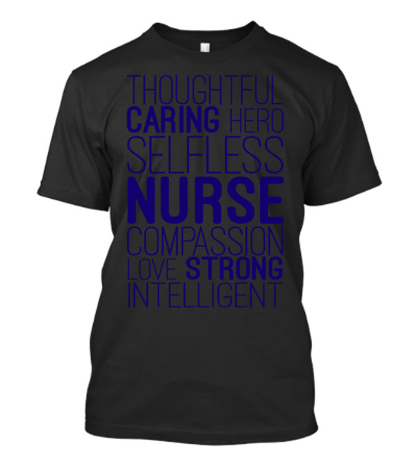 Thoughtful Caring Hero Selfless Nurse Compassion Love Strong Intelligent T-Shirt