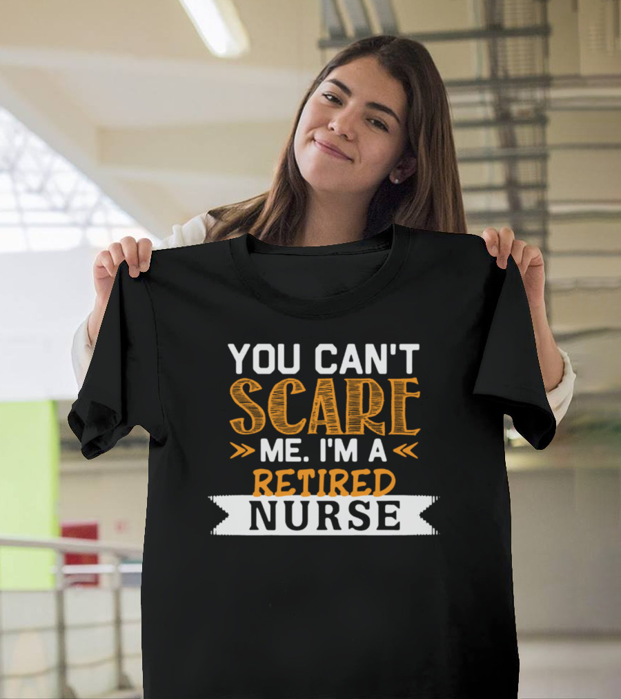 You Can't Scare Me I'm A Retired Nurse T-Shirt