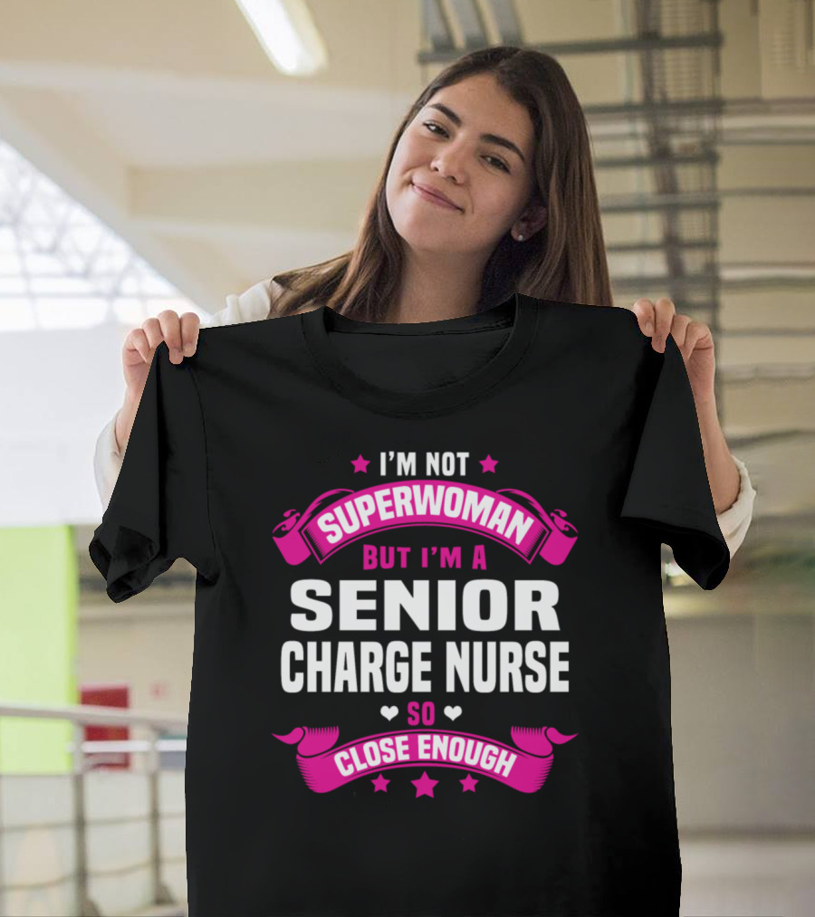 I'm Not Superwoman But I'm a Senior Charge Nurse So Close Enough T-Shirt
