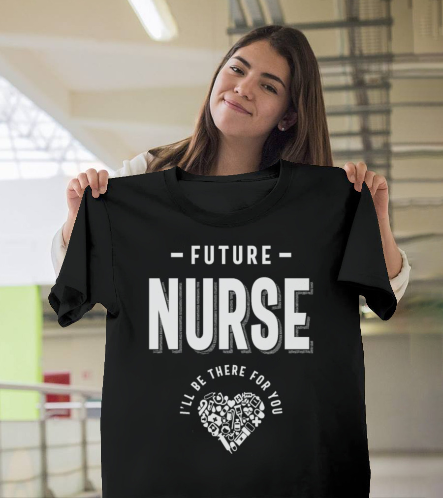 Future Nurse I'll Be There For You Heart T-Shirt