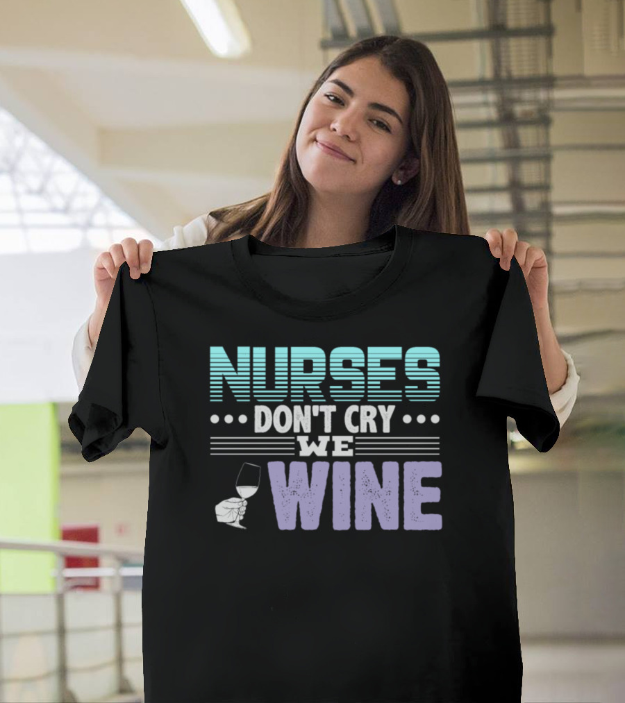 Nurses Don't Cry We Wine T-Shirt