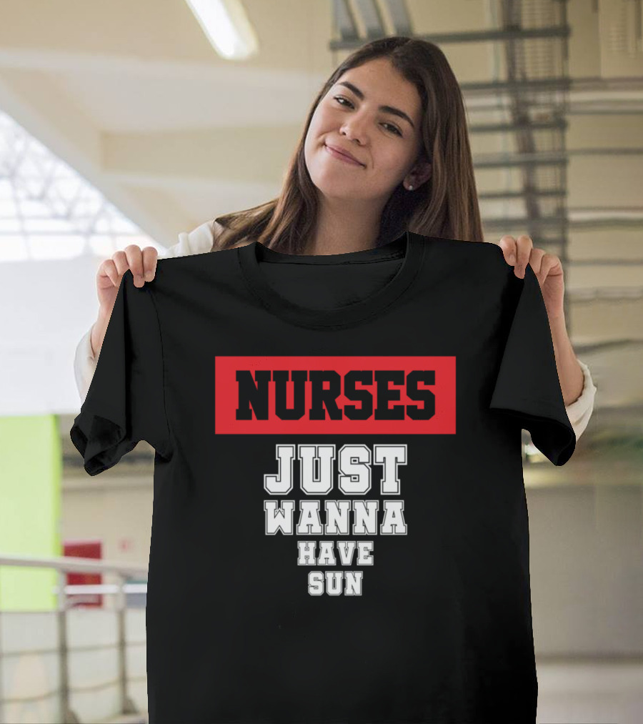 Nurses Just Wanna Have Sun Text T-Shirt