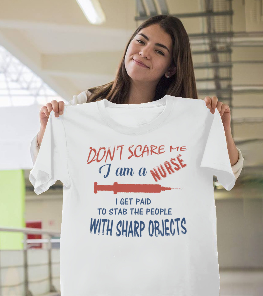 Don't Scare Me I Am A Nurse I Get Paid To Stab The People With Sharp Objects T-Shirt