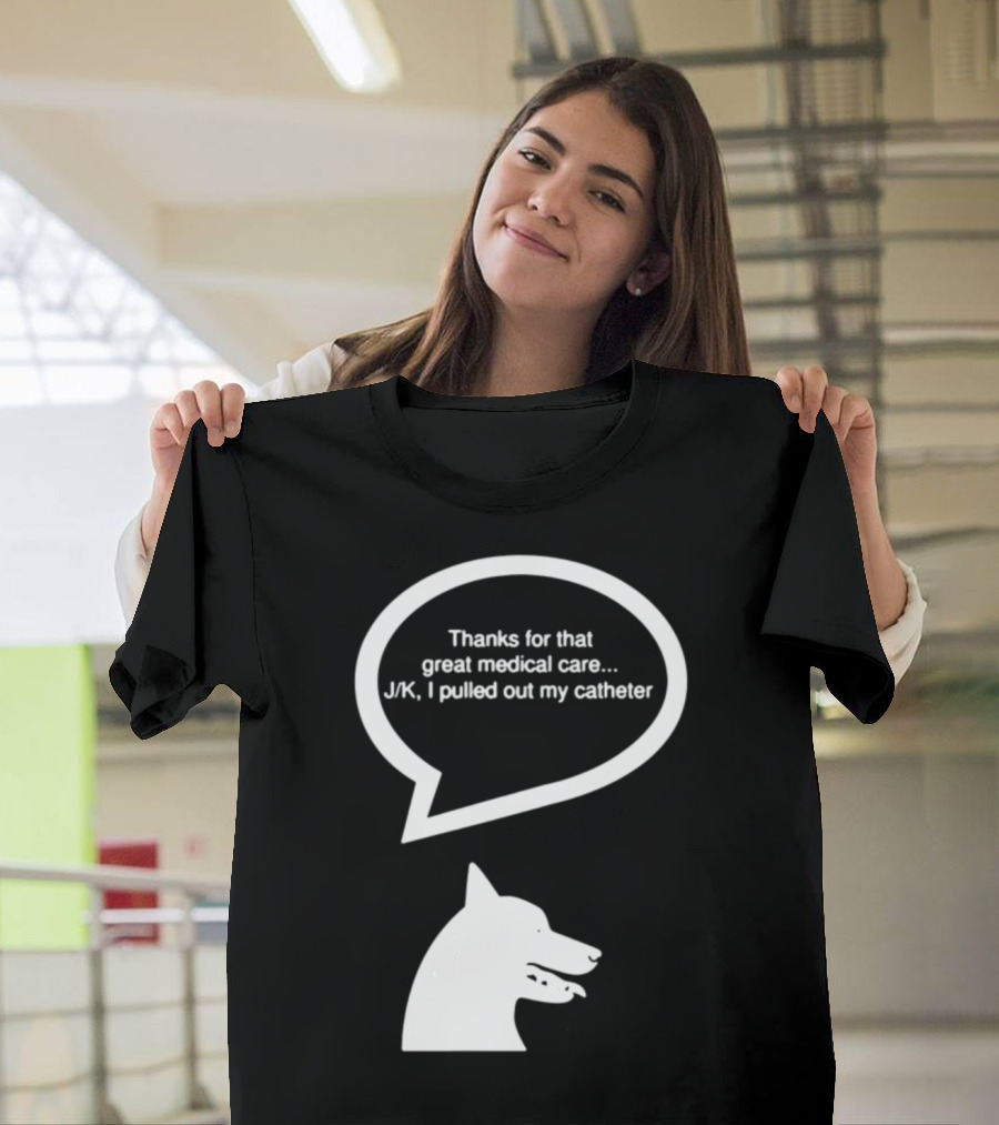 Vet Nursing Appreciation Funny Dog Thanks for Great Medical Care J/K Pulled Out Catheter T-Shirt