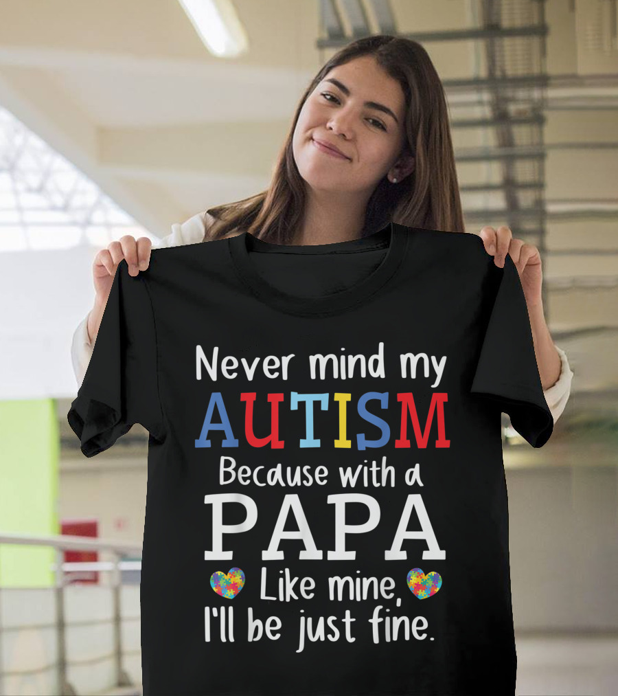 Never Mind My Autism Because With a Papa Like Mine I'll Be Just Fine Hearts T-Shirt