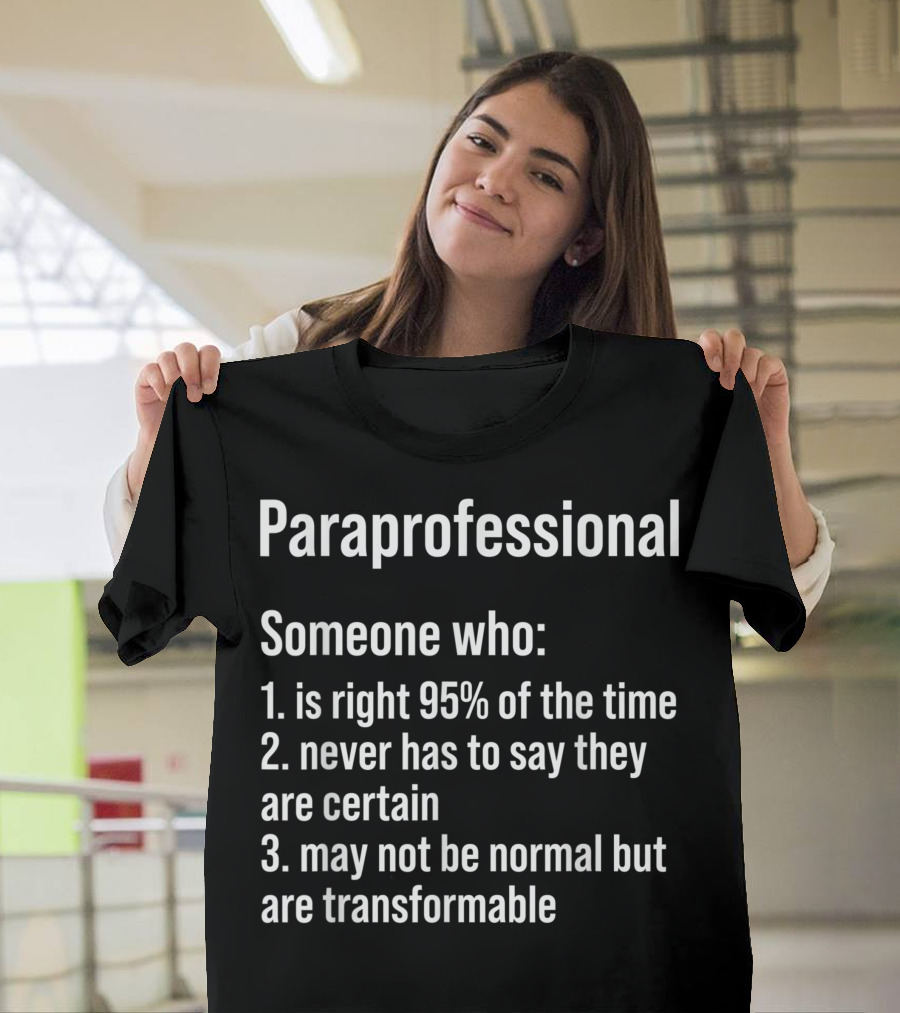 Paraprofessional Capable Educator Someone Who Is Right 95% Never Has to Say They Are Certain Transformable Teacher Appreciation T-Shirt