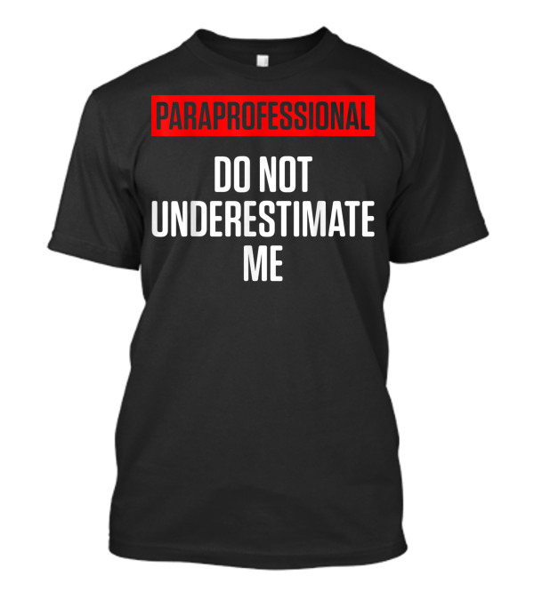 Paraprofessional Do Not Underestimate Me Honest Teacher Appreciation T-Shirt
