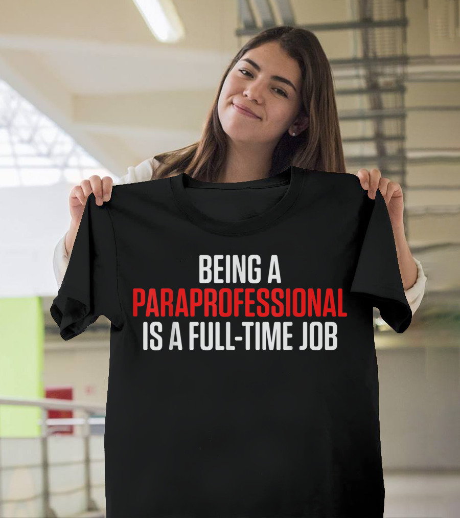 Being a Paraprofessional Is a Full-Time Job Teacher Appreciation T-Shirt