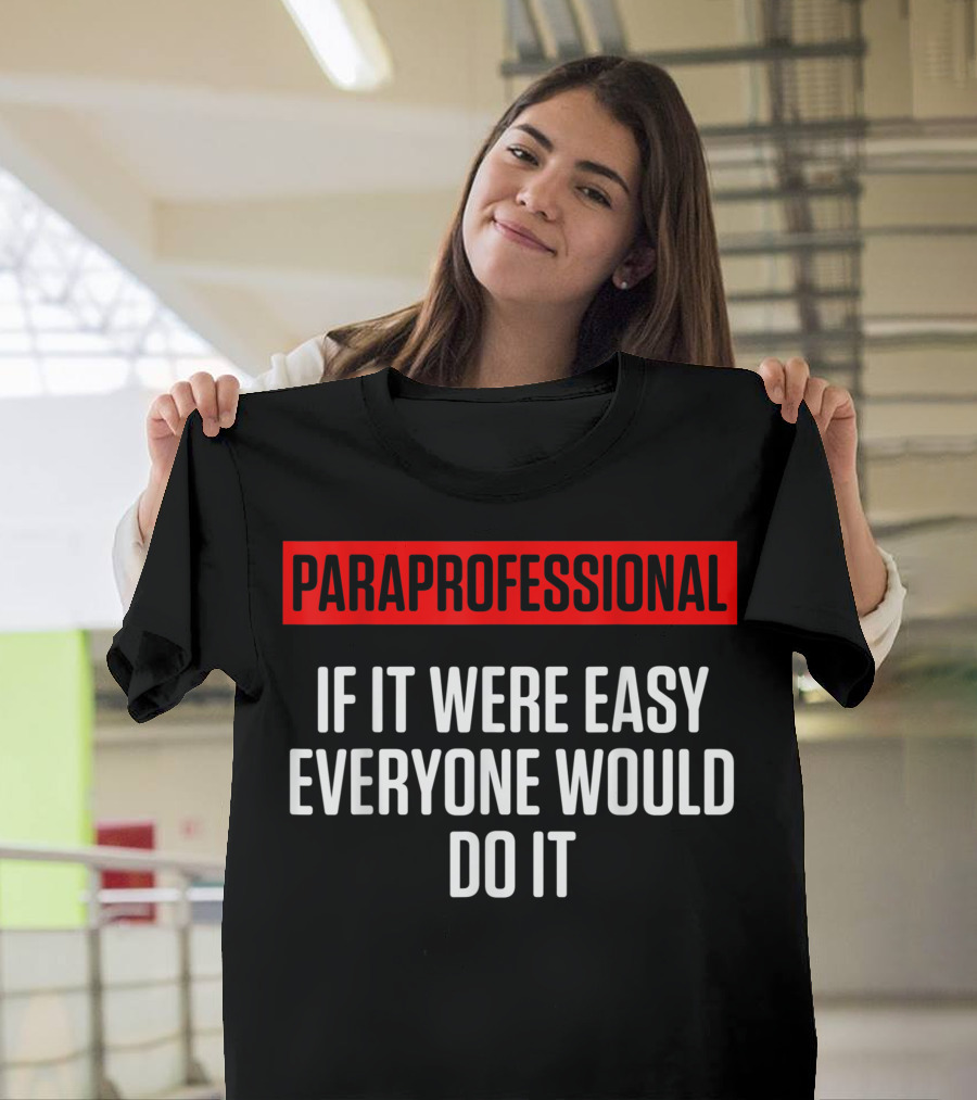 PARAPROFESSIONAL IF IT WERE EASY EVERYONE WOULD DO IT QUALIFIED TEACHER APPRECIATION T-Shirt