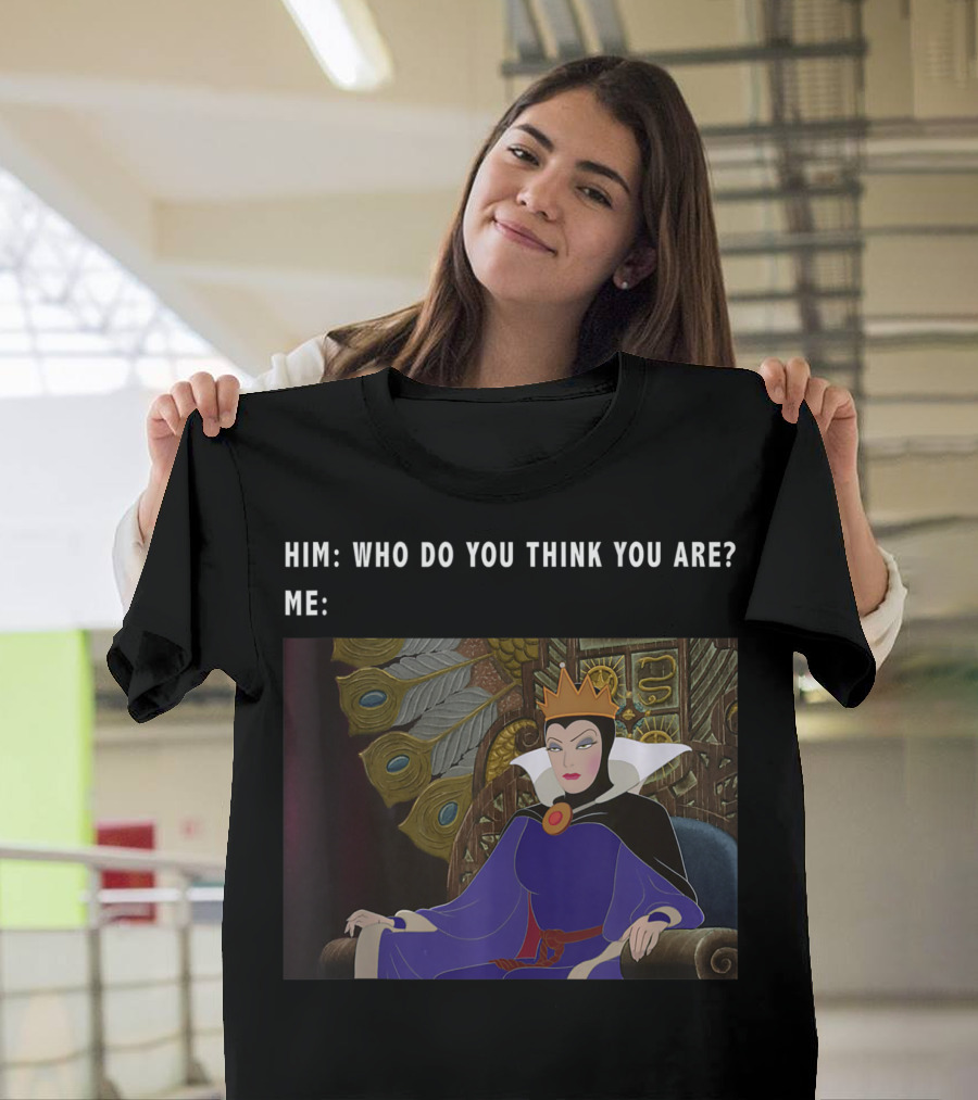 Him Who Do You Think You Are Me Disney Sleeping Beauty Maleficent Evil Queen Meme T-Shirt