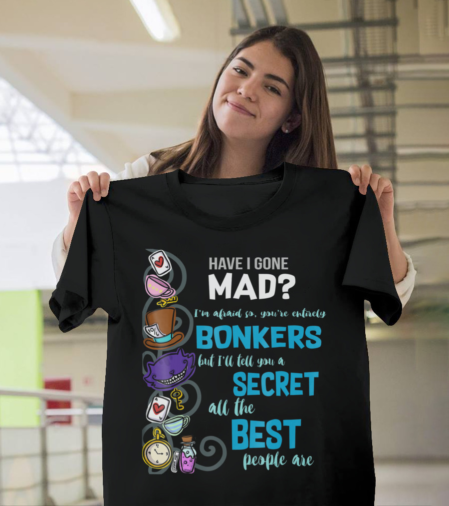 Have I Gone Mad Bonkers Secret Best People Are Wonderland T-Shirt
