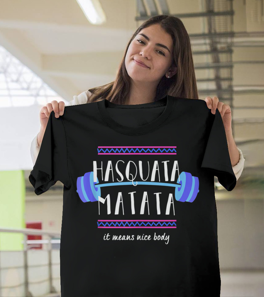 Hasquata Matata It Means Nice Body Fitness Squat Joke T-Shirt