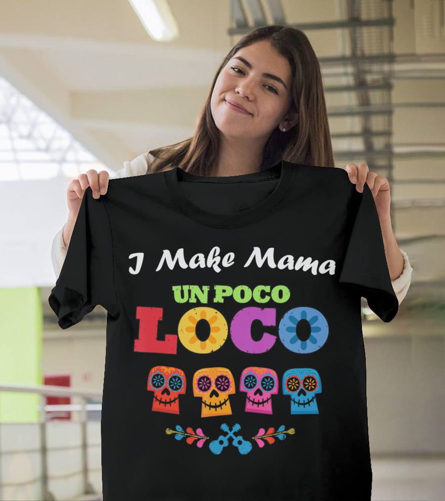 I Make Mama Un Poco Loco Colorful Skull Design with Guitars and Flowers T-Shirt