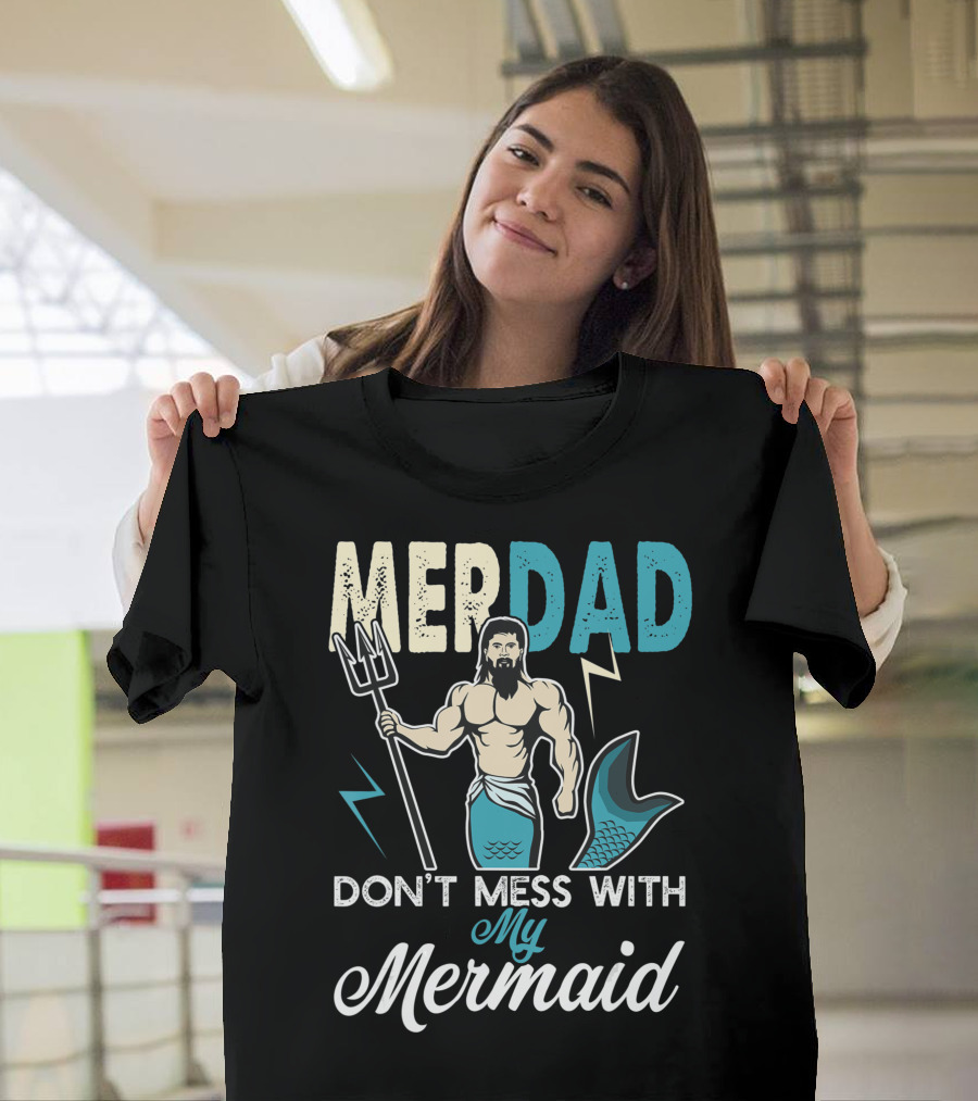 Merdad Don't Mess With My Mermaid Dad Father T-Shirt
