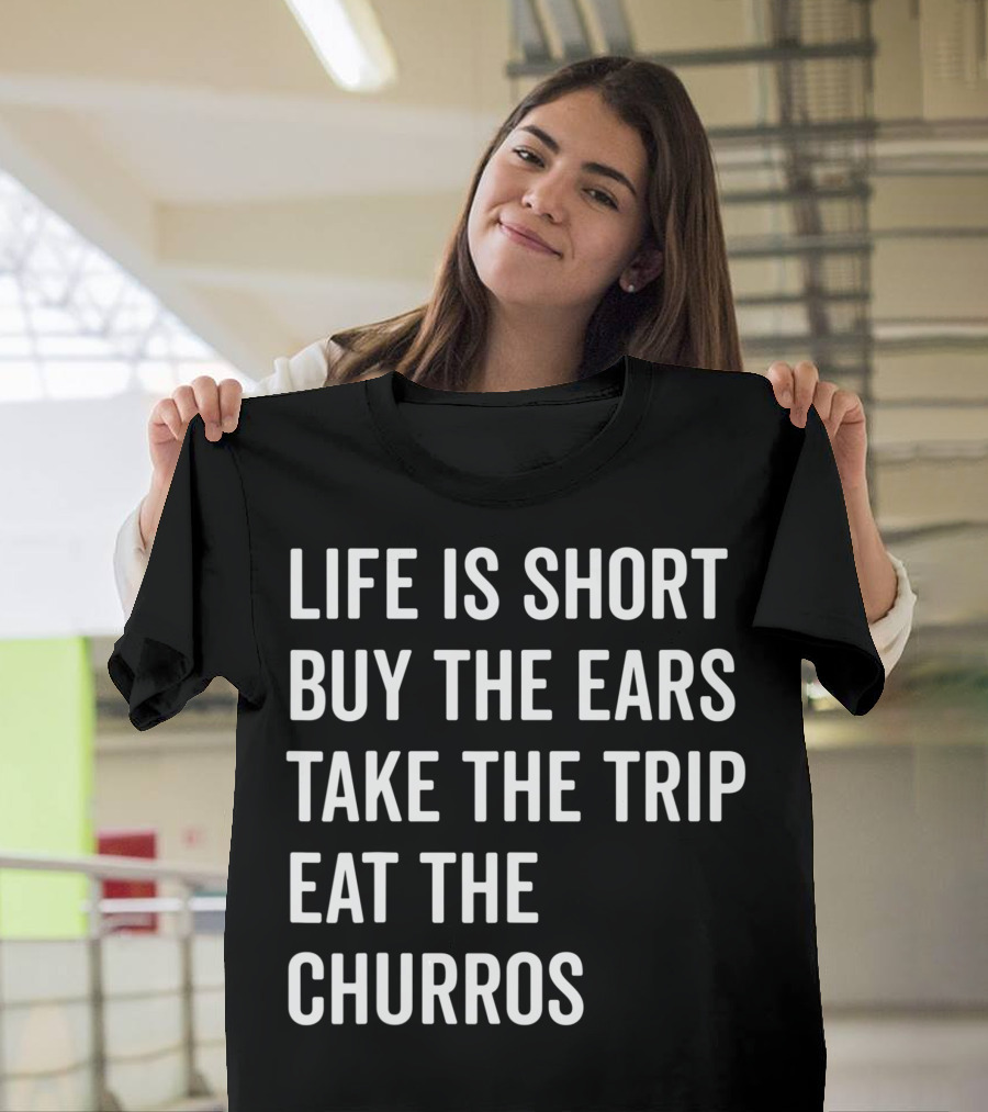 Life Is Short Buy The Ears Take The Trip Eat The Churros T-Shirt