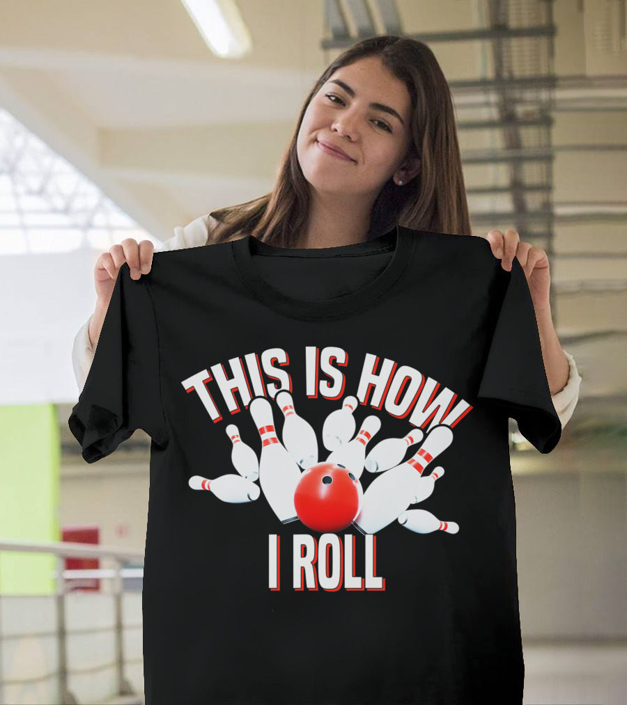THIS IS HOW I ROLL I ROLL BOWLING T-Shirt