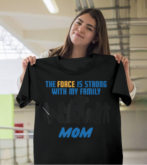 The Force Is Strong With My Family Mom T-Shirt