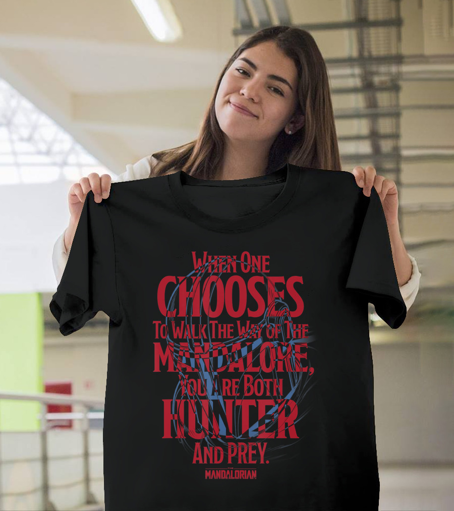When One Chooses To Walk The Way Of The Mandalore You Are Both Hunter And Prey Mandalorian T-Shirt