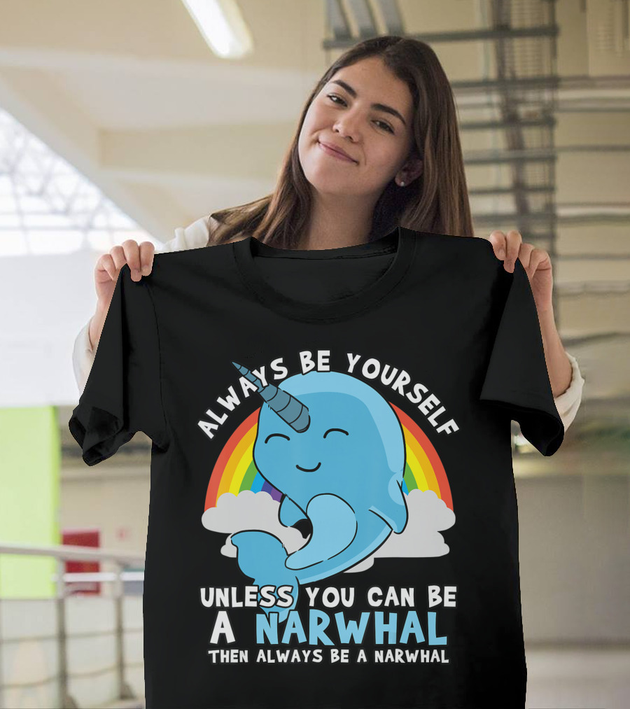 Always Be Yourself Unless You Can Be a Narwhal Then Always Be a Narwhal Rainbow Whale T-Shirt