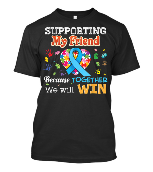Supporting My Friend Because Together We Will Win Autism Awareness Puzzle Ribbon Heart Hands T-Shirt