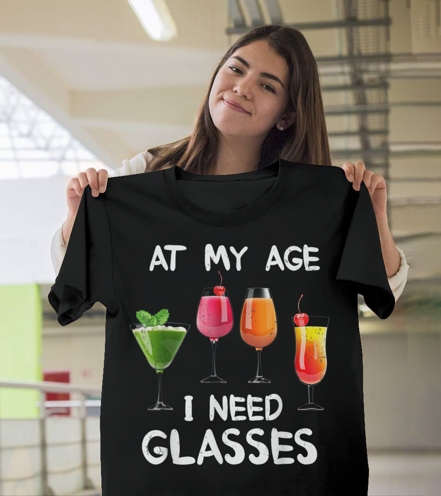 At My Age I Need Glasses Colorful Wine Lovers Fun Drinks Glasses T-Shirt