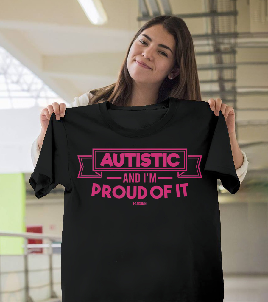 Autistic and I'm Proud of It Fansinn Autism Awareness Autist Particularly Developmental Disorder T-Shirt
