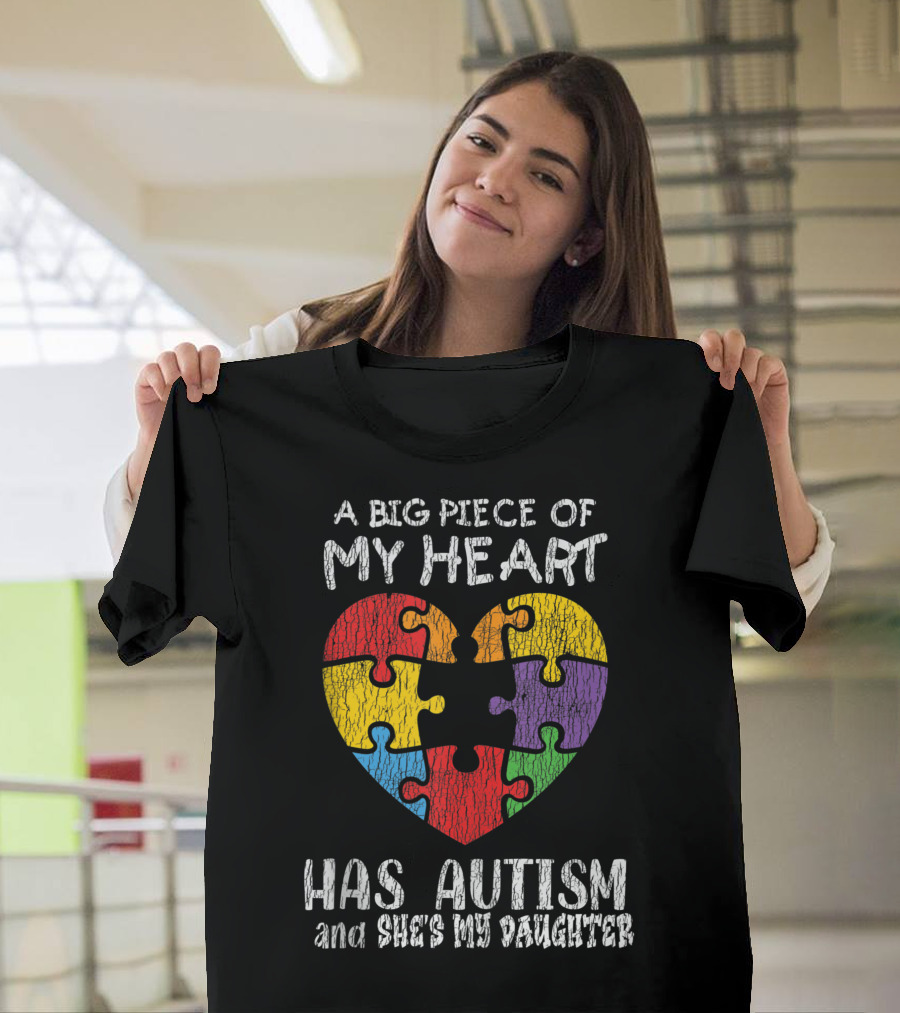 A Big Piece of My Heart Has Autism and She's My Daughter Autism Awareness T-Shirt