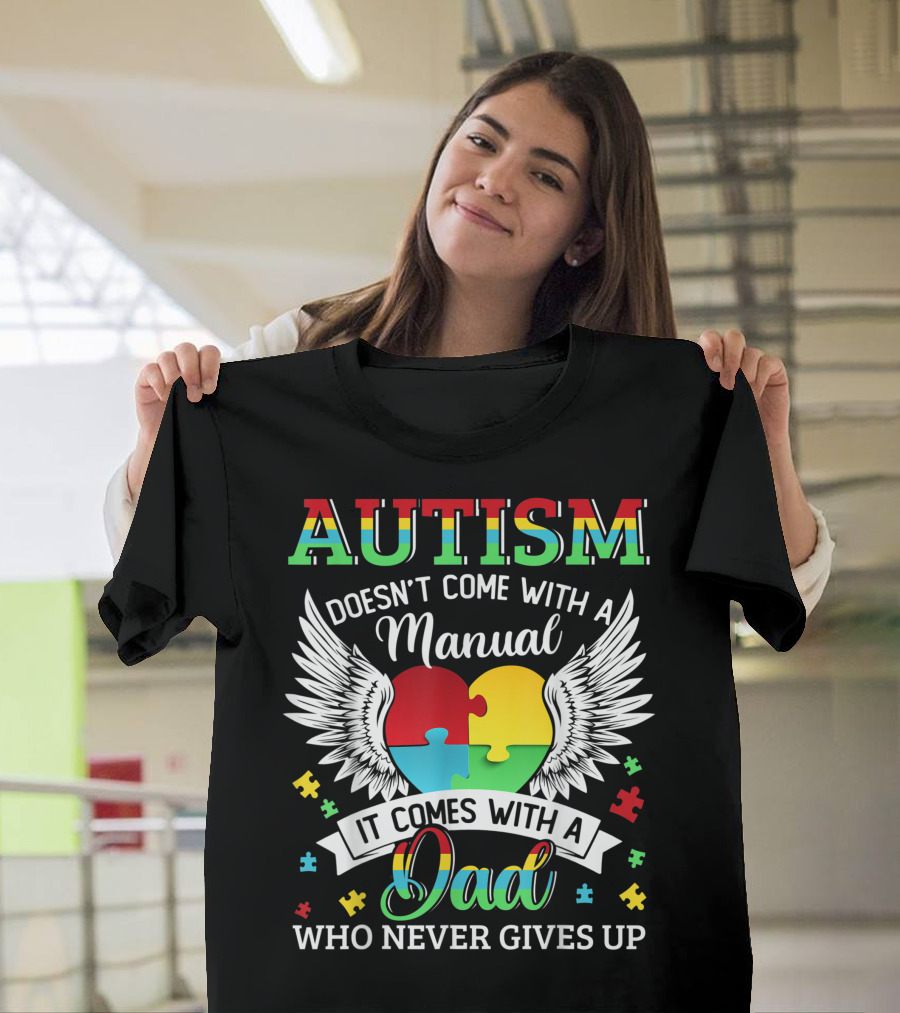 Autism Doesn’t Come With A Manual It Comes With A Dad Who Never Gives Up T-Shirt