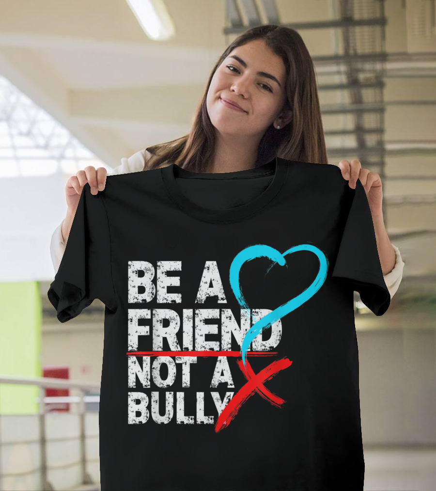 Be A Friend Not A Bully Anti Bullying Message with Heart Symbol and Red X T-Shirt